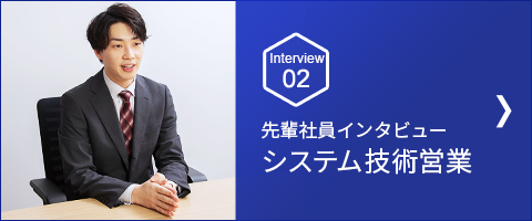 Interview 02 システム技術営業