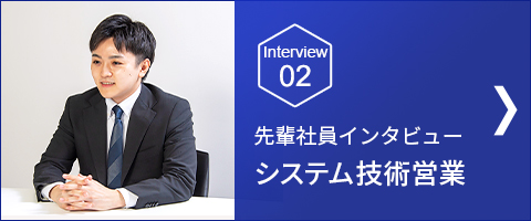 Interview 02 システム技術営業